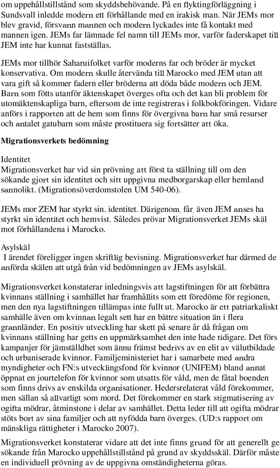 JEMs mor tillhör Saharuifolket varför moderns far och bröder är mycket konservativa.