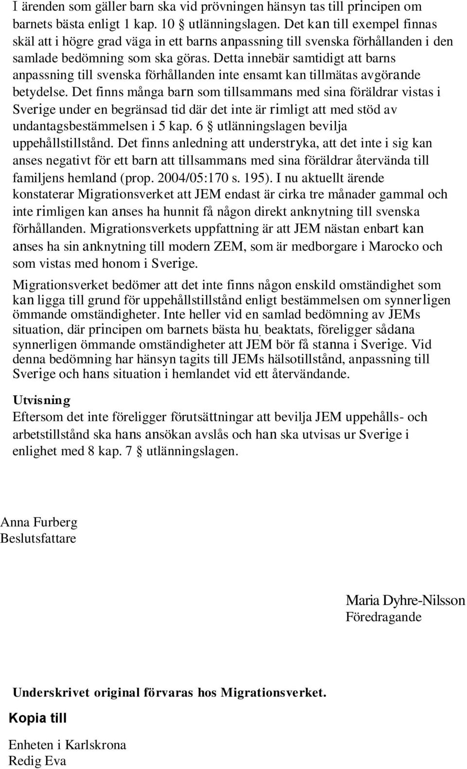 Detta innebär samtidigt att barns anpassning till svenska förhållanden inte ensamt kan tillmätas avgörande betydelse.