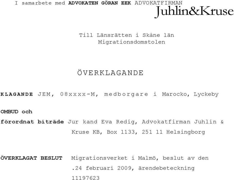 Lyckeby OMBUD och förordnat biträde Jur kand Eva Redig, Advokatfirman Juhlin & Kruse KB, Box 1133, 251