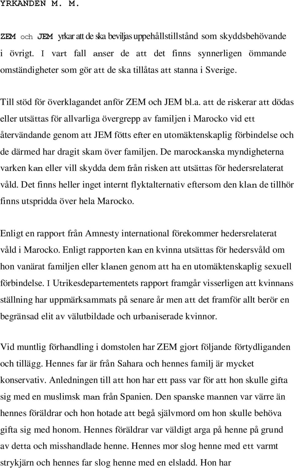 eller utsättas för allvarliga övergrepp av familjen i Marocko vid ett återvändande genom att JEM fötts efter en utomäktenskaplig förbindelse och de därmed har dragit skam över familjen.