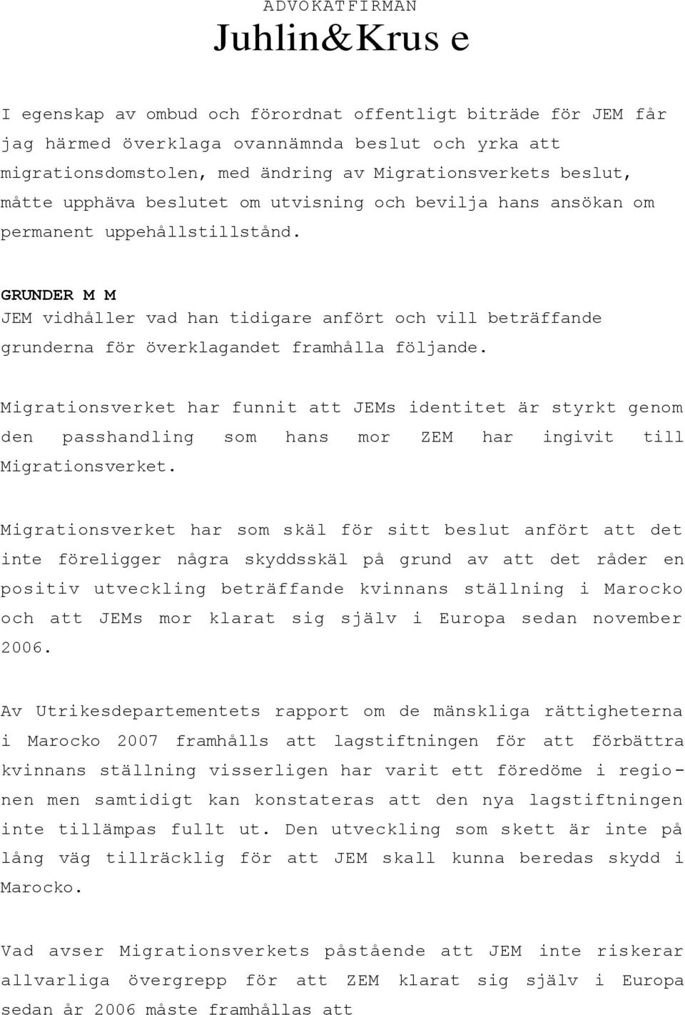 GRUNDER M M JEM vidhåller vad han tidigare anfört och vill beträffande grunderna för överklagandet framhålla följande.