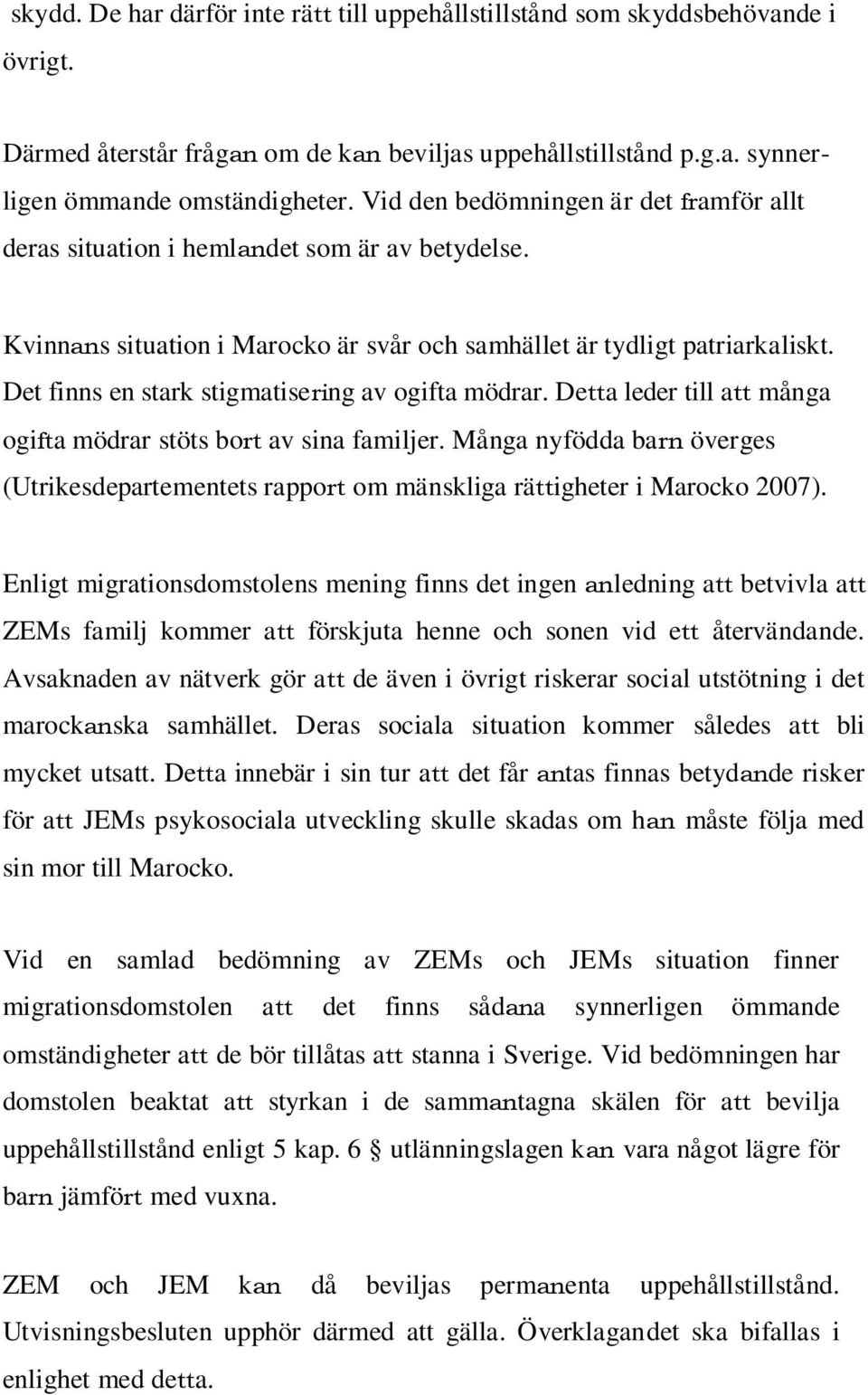 Det finns en stark stigmatisering av ogifta mödrar. Detta leder till att många ogifta mödrar stöts bort av sina familjer.