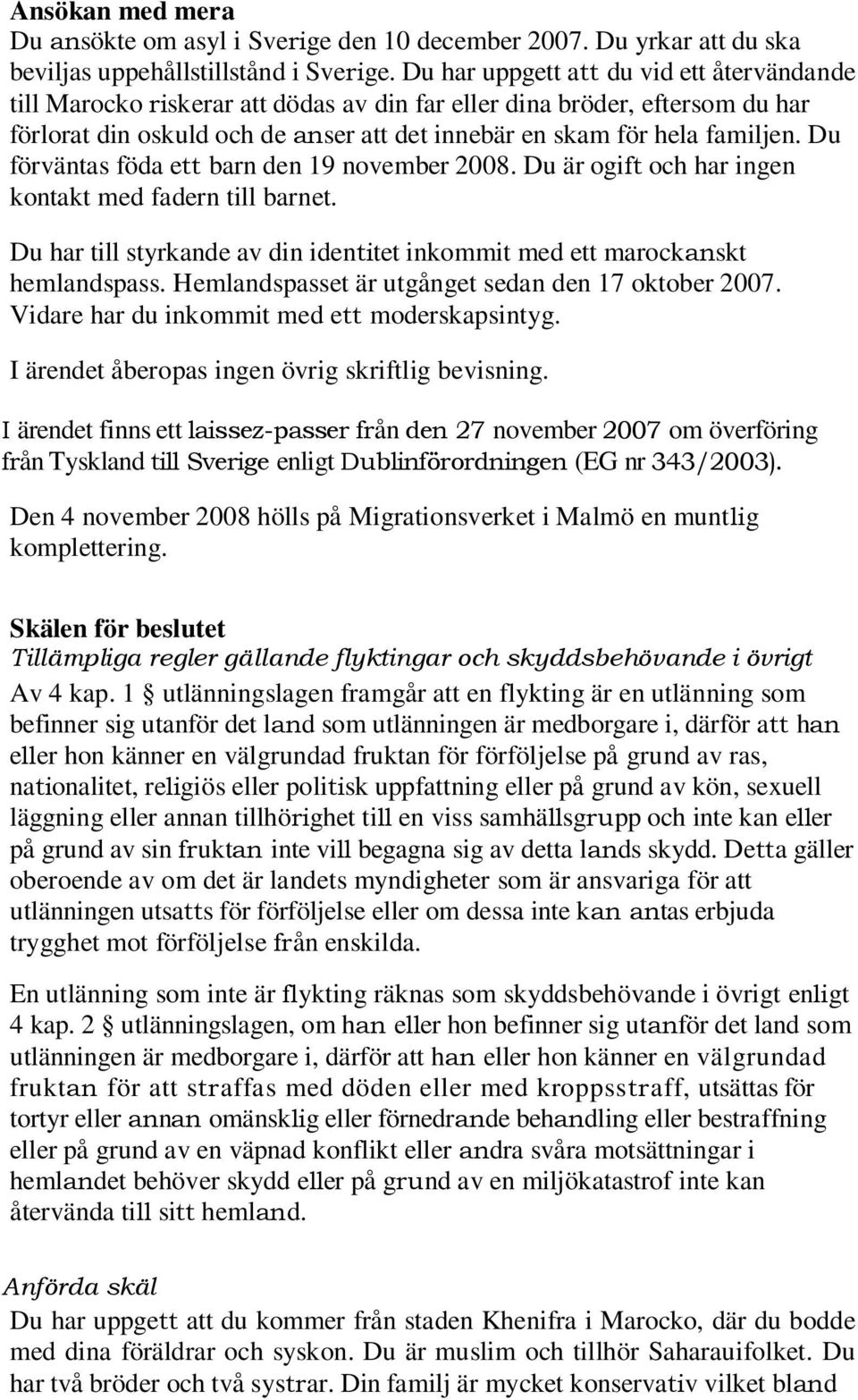 Du förväntas föda ett barn den 19 november 2008. Du är ogift och har ingen kontakt med fadern till barnet. Du har till styrkande av din identitet inkommit med ett marockanskt hemlandspass.