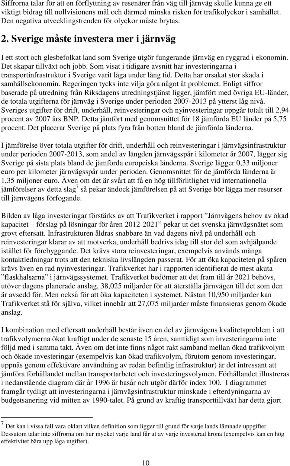 Det skapar tillväxt och jobb. Som visat i tidigare avsnitt har investeringarna i transportinfrastruktur i Sverige varit låga under lång tid. Detta har orsakat stor skada i samhällsekonomin.