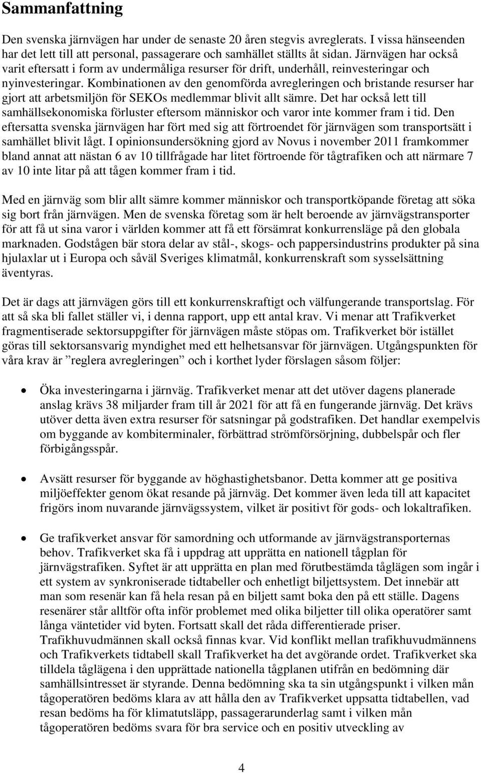 Kombinationen av den genomförda avregleringen och bristande resurser har gjort att arbetsmiljön för SEKOs medlemmar blivit allt sämre.