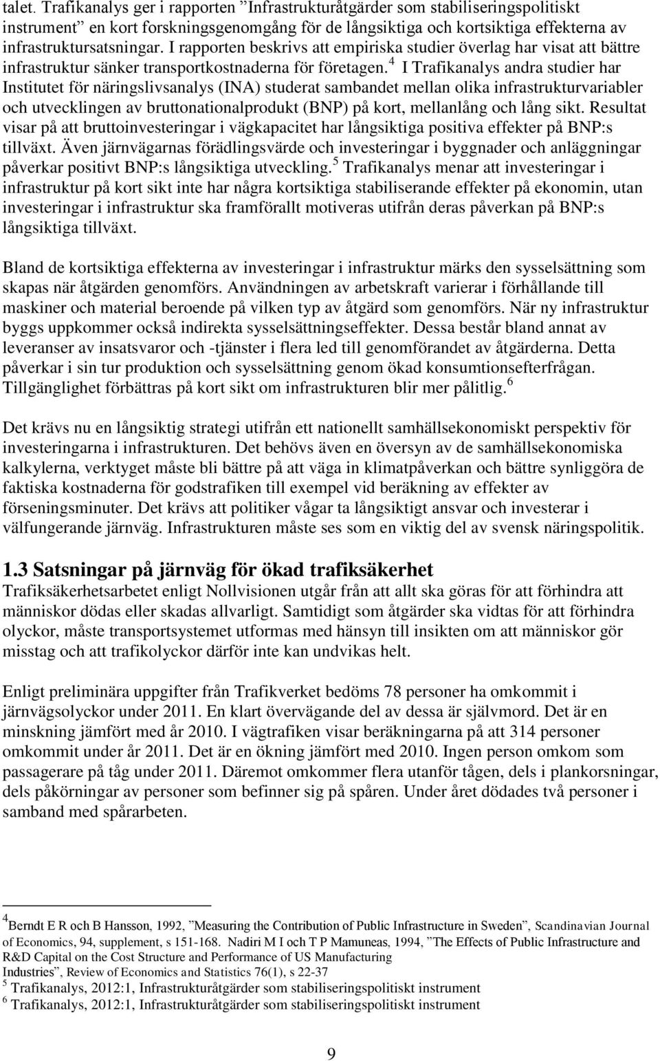 4 I Trafikanalys andra studier har Institutet för näringslivsanalys (INA) studerat sambandet mellan olika infrastrukturvariabler och utvecklingen av bruttonationalprodukt (BNP) på kort, mellanlång