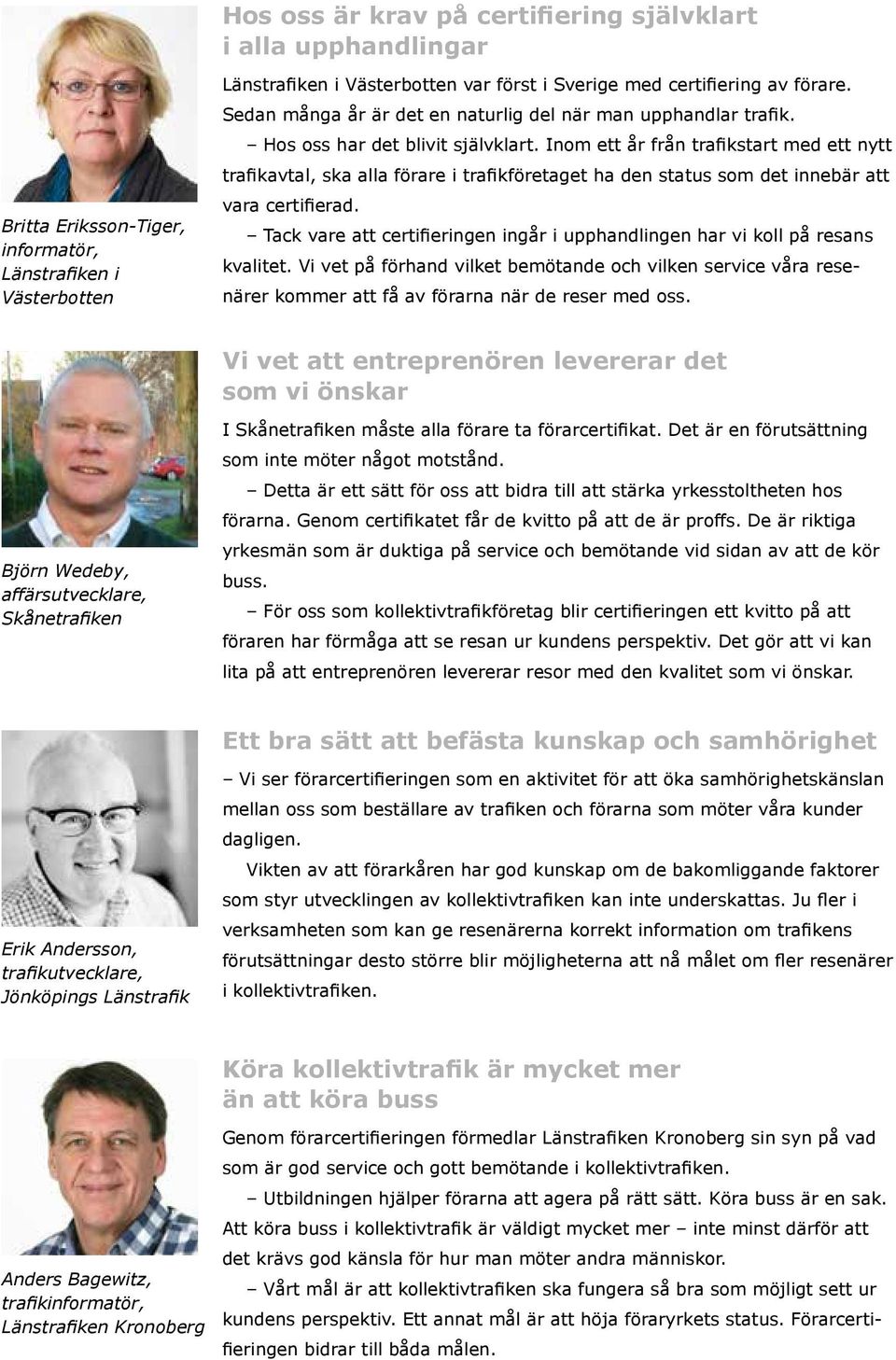Inom ett år från trafikstart med ett nytt trafikavtal, ska alla förare i trafikföretaget ha den status som det innebär att vara certifierad.