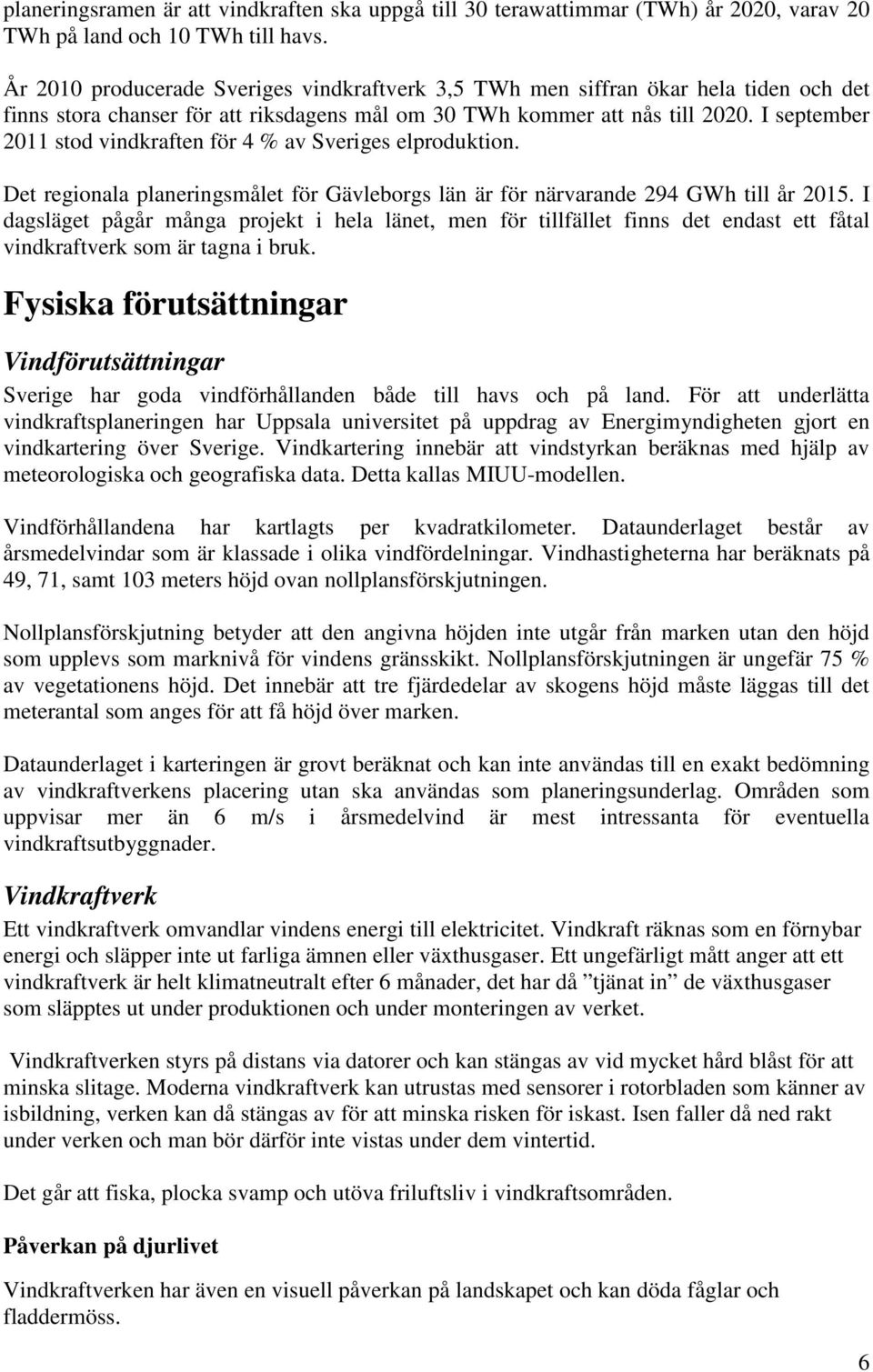 I september 2011 stod vindkraften för 4 % av Sveriges elproduktion. Det regionala planeringsmålet för Gävleborgs län är för närvarande 294 GWh till år 2015.