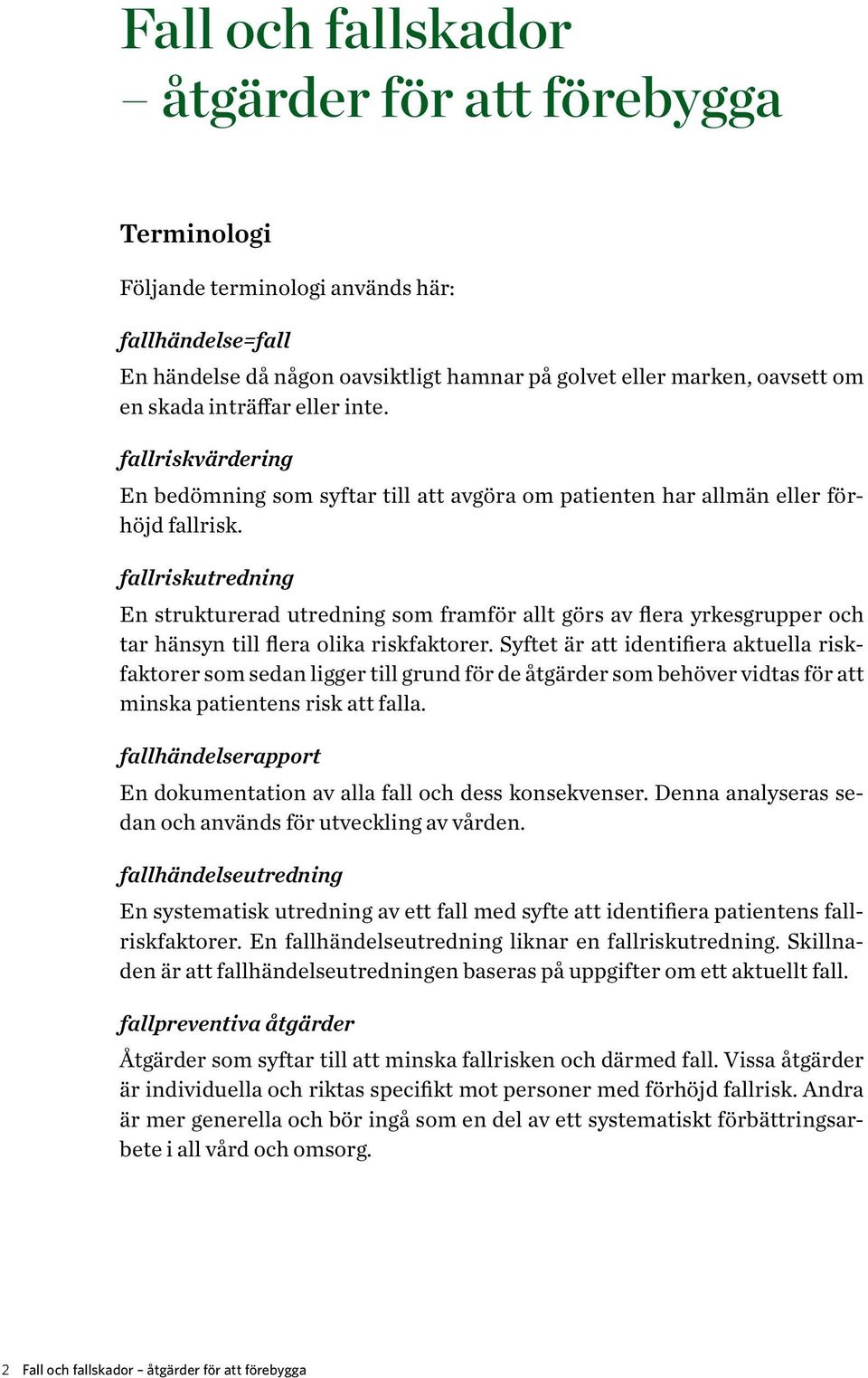 fallriskutredning En strukturerad utredning som framför allt görs av flera yrkesgrupper och tar hänsyn till flera olika riskfaktorer.