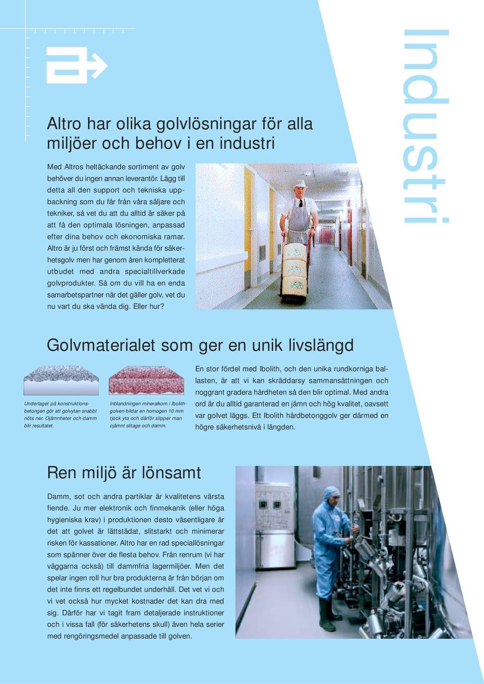 ekonomiska ramar. Altro är ju först och främst kända för säkerhetsgolv men har genom åren kompletterat utbudet med andra specialtillverkade golvprodukter.