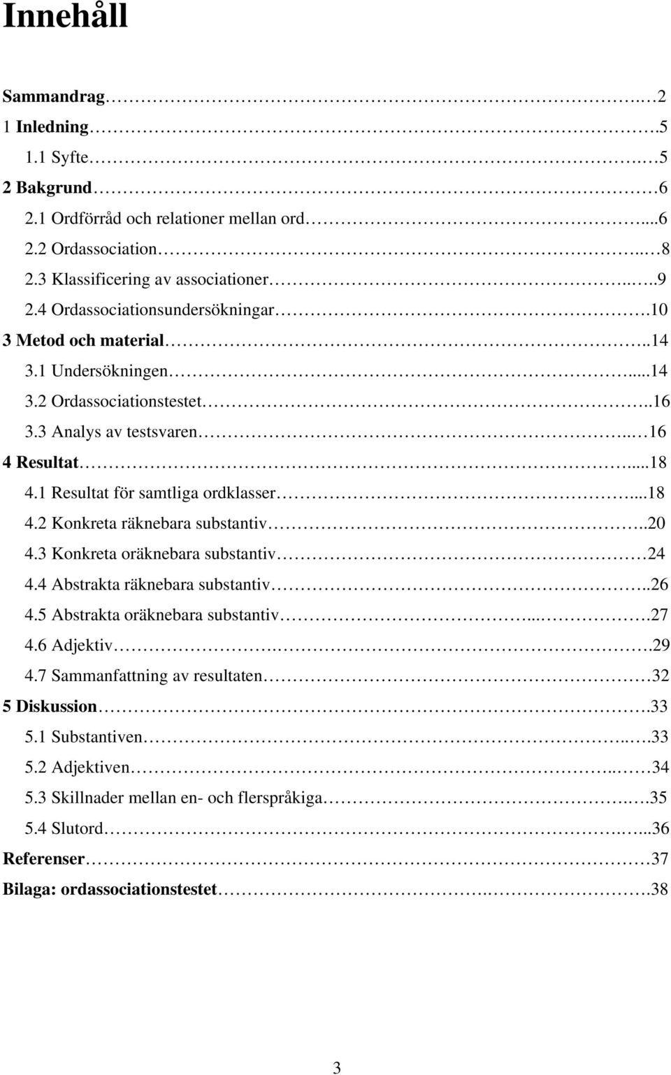 1 Resultat för samtliga ordklasser...18 4.2 Konkreta räknebara substantiv..20 4.3 Konkreta oräknebara substantiv 24 4.4 Abstrakta räknebara substantiv..26 4.