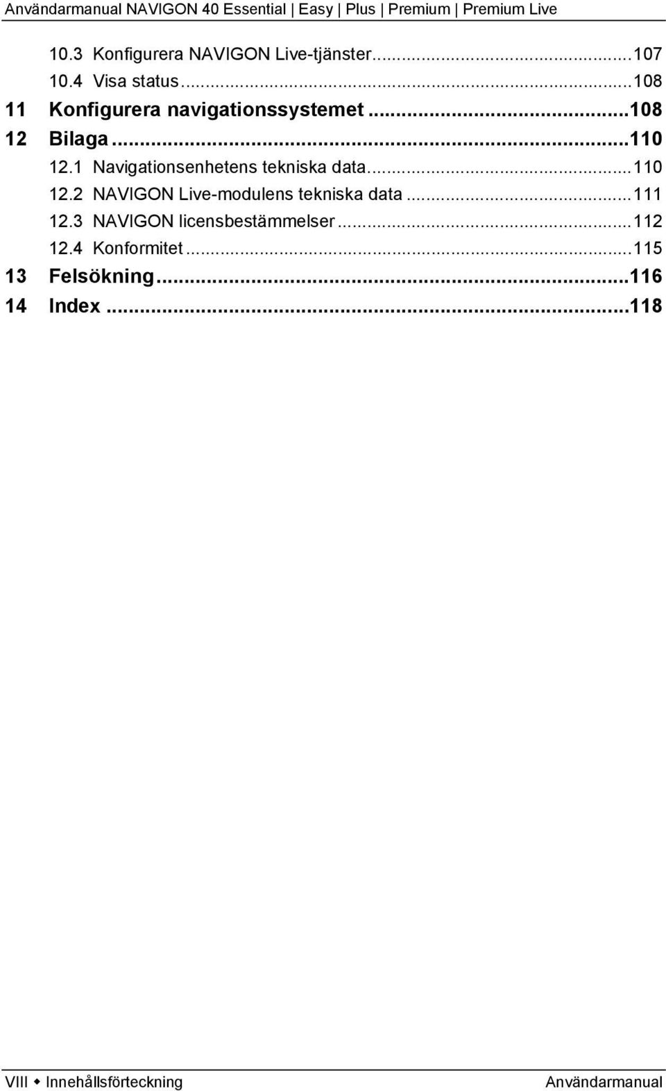 1 Navigationsenhetens tekniska data...110 12.2 NAVIGON Live-modulens tekniska data.
