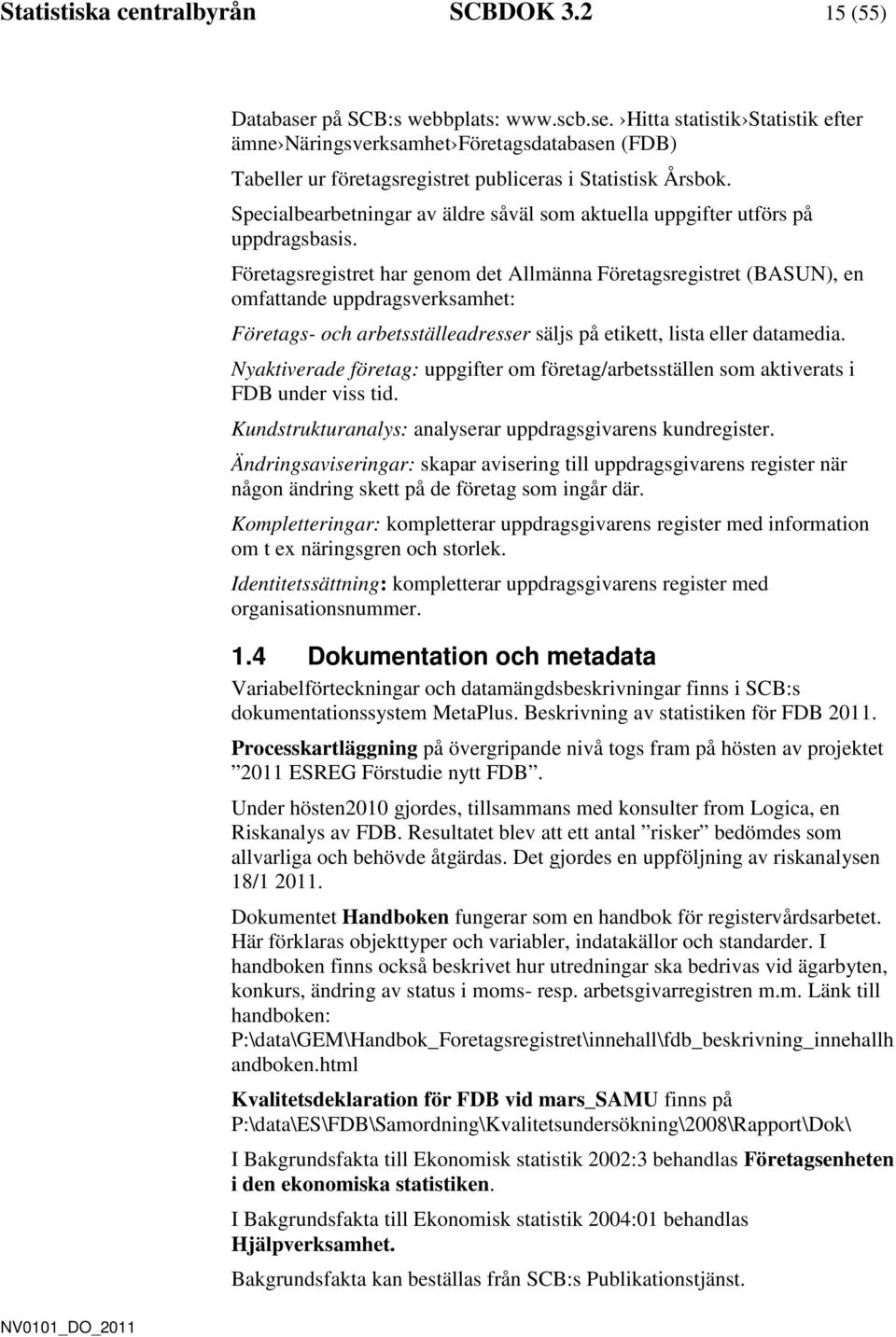 Företagsregistret har genom det Allmänna Företagsregistret (BASUN), en omfattande uppdragsverksamhet: Företags- och arbetsställeadresser säljs på etikett, lista eller datamedia.