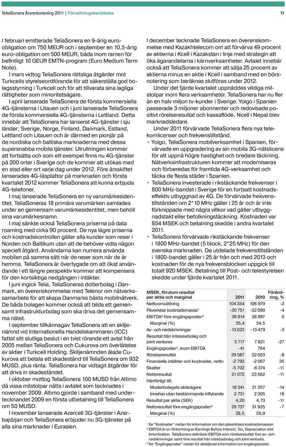 I mars vidtog TeliaSonera rättsliga åtgärder mot Turkcells styrelseordförande för att säkerställa god bolagsstyrning i Turkcell och för att tillvarata sina lagliga rättigheter som minoritetsägare.