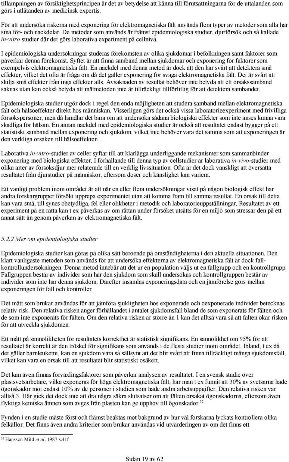 De metoder som används är främst epidemiologiska studier, djurförsök och så kallade in-vitro studier där det görs laborativa experiment på cellnivå.