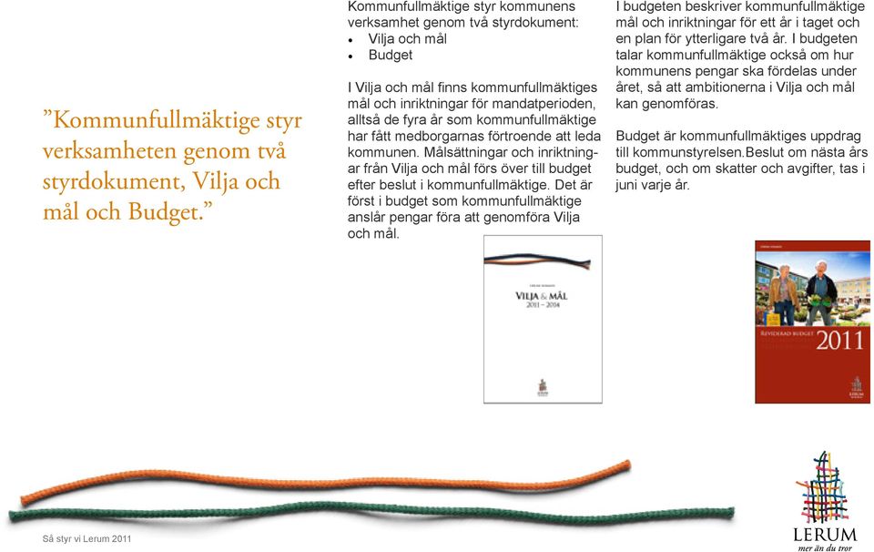 kommunfullmäktige har fått medborgarnas förtroende att leda kommunen. Målsättningar och inriktningar från Vilja och mål förs över till budget efter beslut i kommunfullmäktige.