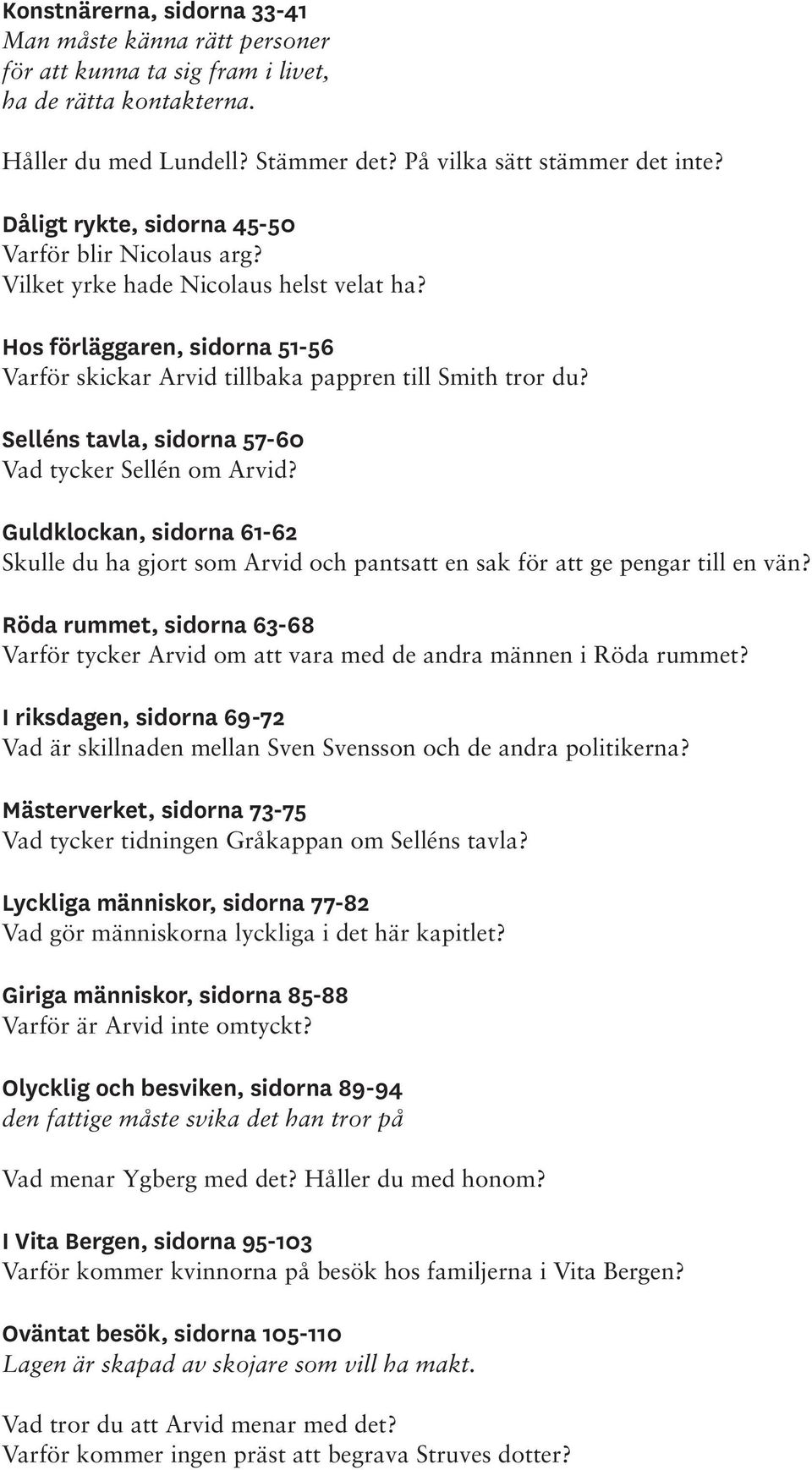 Selléns tavla, sidorna 57-60 Vad tycker Sellén om Arvid? Guldklockan, sidorna 61-62 Skulle du ha gjort som Arvid och pantsatt en sak för att ge pengar till en vän?