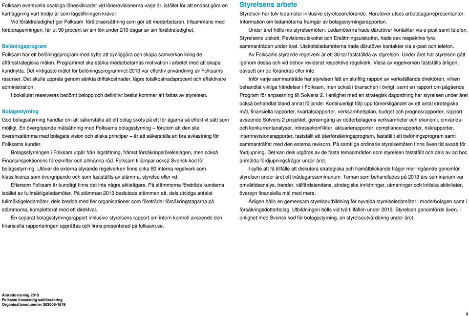 Belöningsprogram Folksam har ett belöningsprogram med syfte att synliggöra och skapa samverkan kring de affärsstrategiska målen.