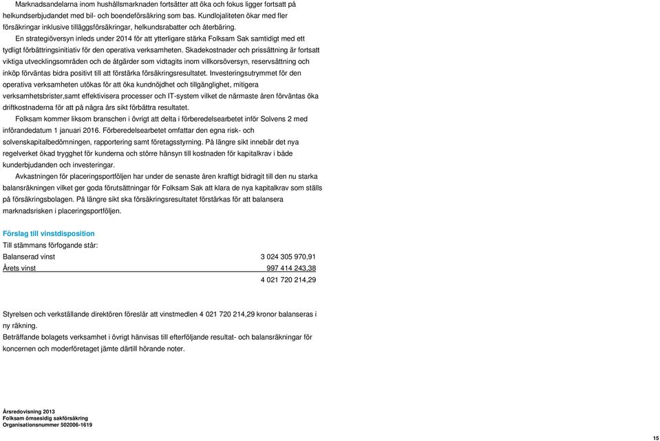 En strategiöversyn inleds under 2014 för att ytterligare stärka Folksam Sak samtidigt med ett tydligt förbättringsinitiativ för den operativa verksamheten.