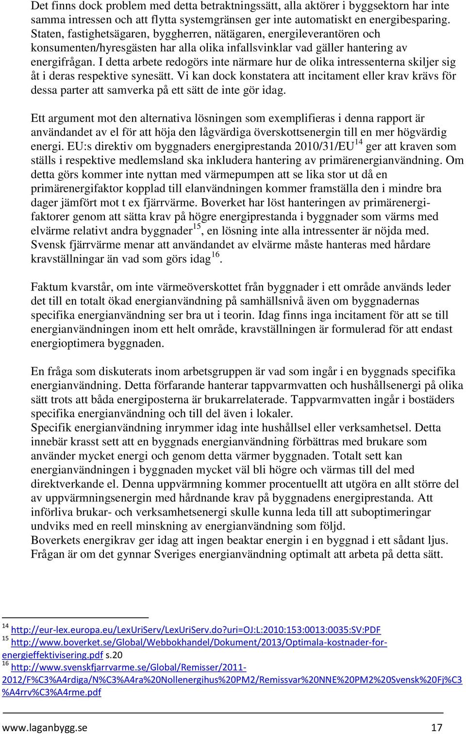 I detta arbete redogörs inte närmare hur de olika intressenterna skiljer sig åt i deras respektive synesätt.