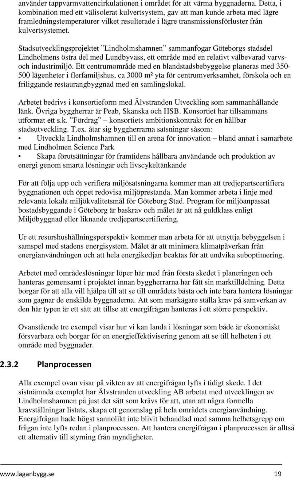 Stadsutvecklingsprojektet Lindholmshamnen sammanfogar Göteborgs stadsdel Lindholmens östra del med Lundbyvass, ett område med en relativt välbevarad varvsoch industrimiljö.