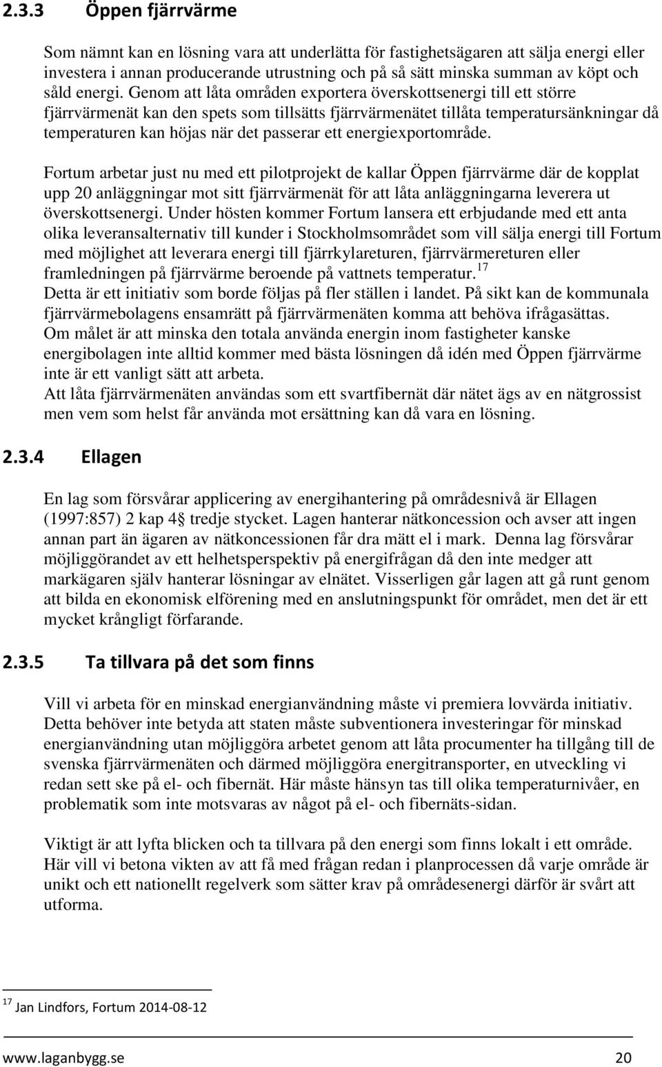 Genom att låta områden exportera överskottsenergi till ett större fjärrvärmenät kan den spets som tillsätts fjärrvärmenätet tillåta temperatursänkningar då temperaturen kan höjas när det passerar ett