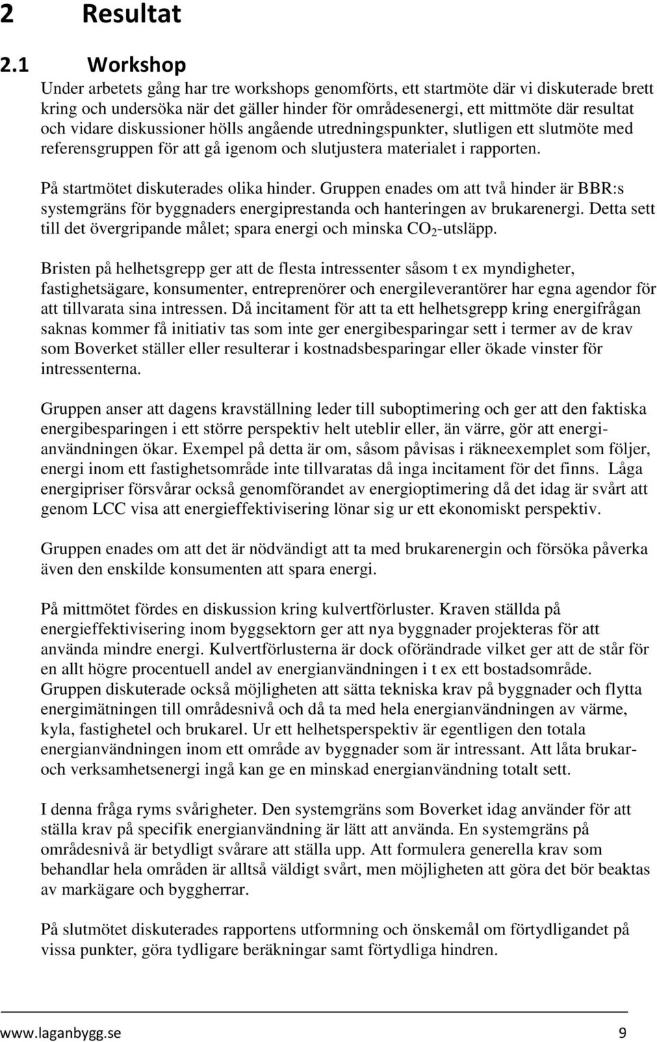 diskussioner hölls angående utredningspunkter, slutligen ett slutmöte med referensgruppen för att gå igenom och slutjustera materialet i rapporten. På startmötet diskuterades olika hinder.