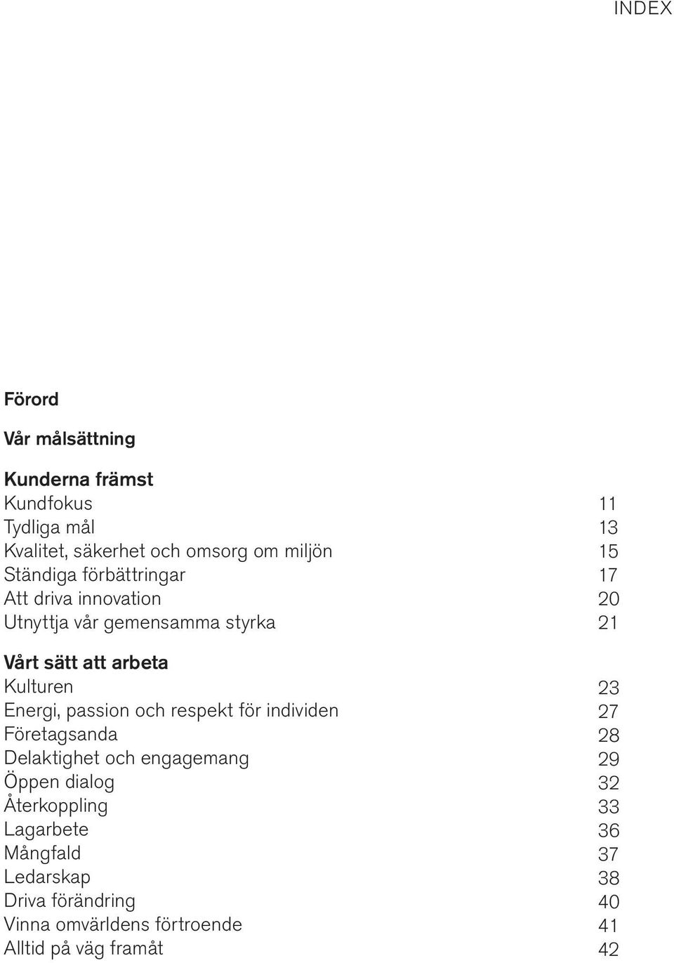 respekt för individen Företagsanda Delaktighet och engagemang Öppen dialog Återkoppling Lagarbete Mångfald Ledarskap