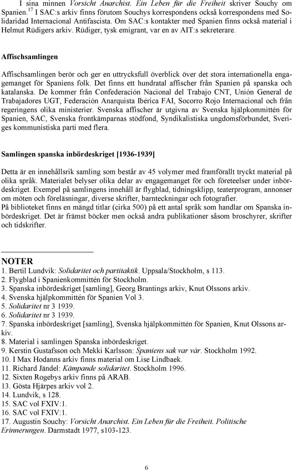 Rüdiger, tysk emigrant, var en av AIT:s sekreterare. Affischsamlingen Affischsamlingen berör och ger en uttrycksfull överblick över det stora internationella engagemanget för Spaniens folk.