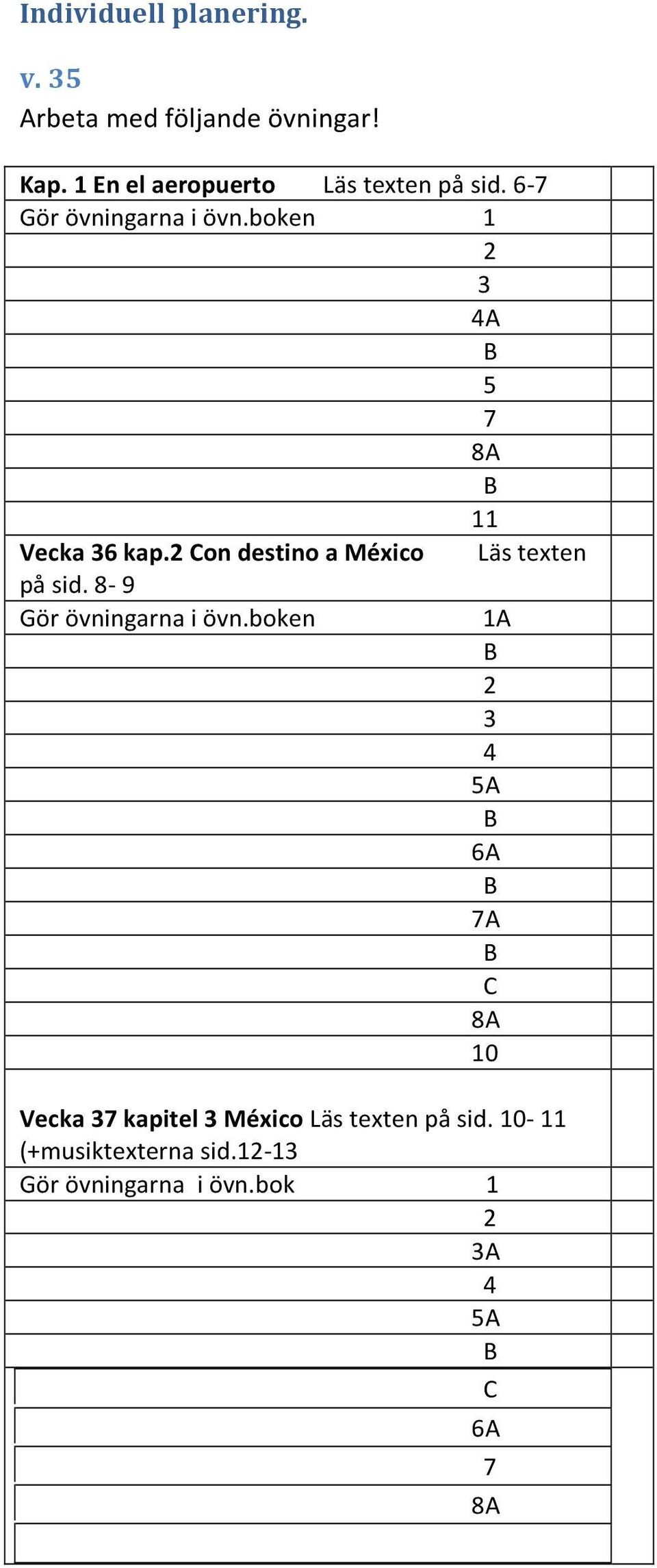 boken 1 3 4A 5 7 8A 11 Vecka 36 kap. Con destino a México Läs texten på sid.