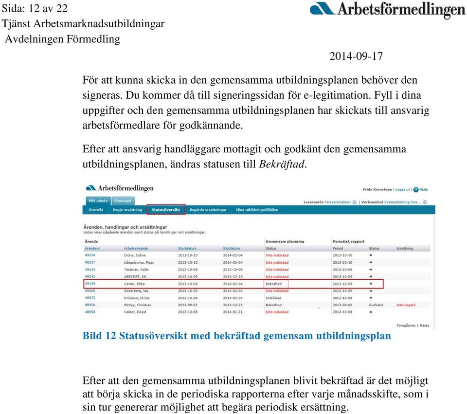 Efter att ansvarig handläggare mottagit och godkänt den gemensamma utbildningsplanen, ändras statusen till Bekräftad.