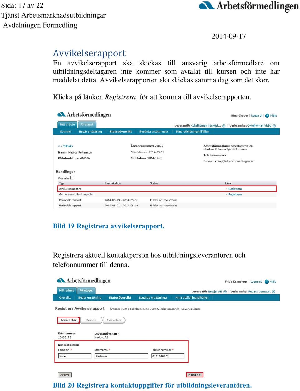 Klicka på länken Registrera, för att komma till avvikelserapporten. Bild 19 Registrera avvikelserapport.