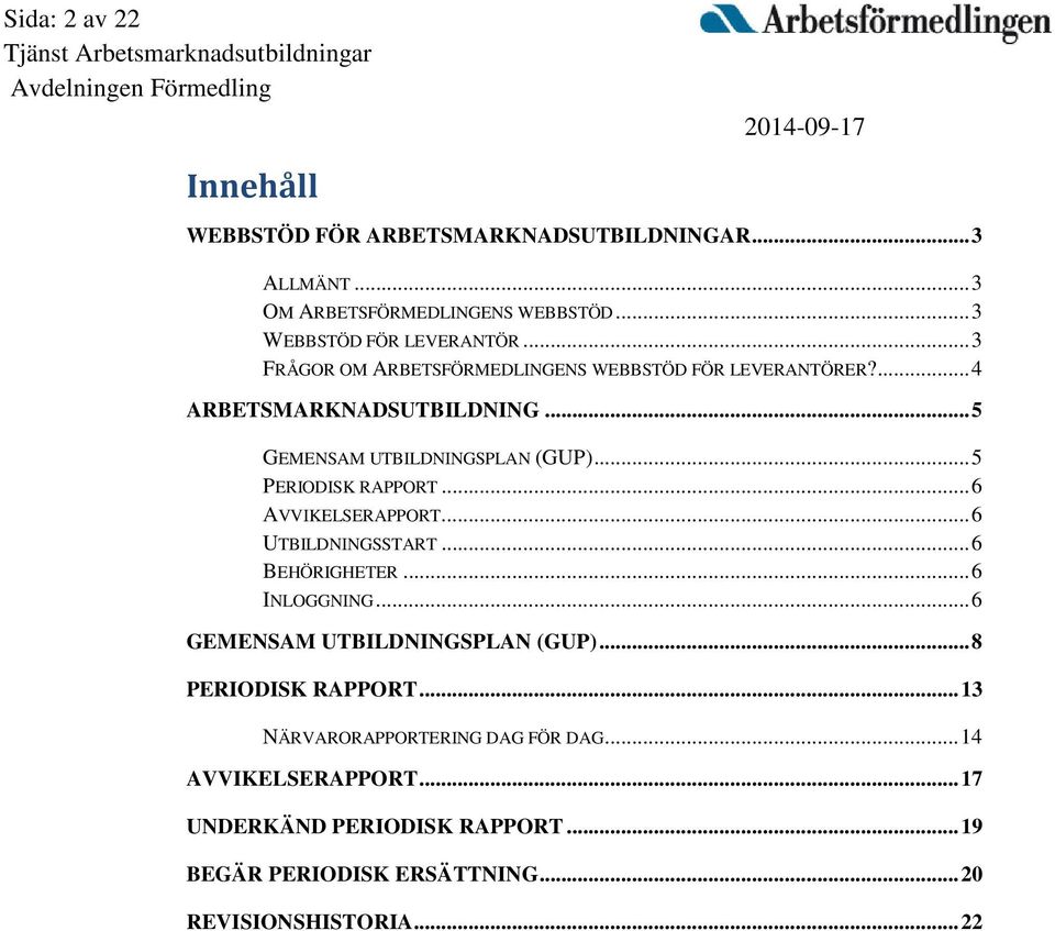 .. 5 PERIODISK RAPPORT... 6 AVVIKELSERAPPORT... 6 UTBILDNINGSSTART... 6 BEHÖRIGHETER... 6 INLOGGNING... 6 GEMENSAM UTBILDNINGSPLAN (GUP).