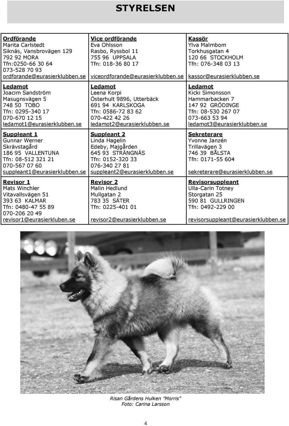 se Suppleant 1 Gunnar Werner Skrävstagård 186 95 VALLENTUNA Tfn: 08-512 321 21 070-567 07 60 suppleant1@eurasierklubben.