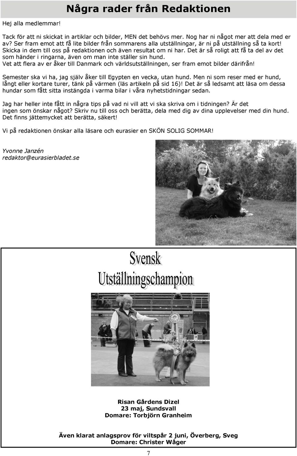 Det är så roligt att få ta del av det som händer i ringarna, även om man inte ställer sin hund. Vet att flera av er åker till Danmark och världsutställningen, ser fram emot bilder därifrån!