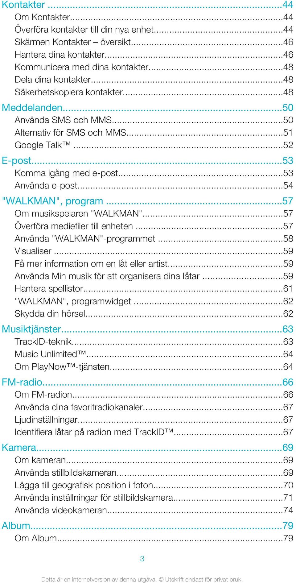 ..54 "WALKMAN", program...57 Om musikspelaren "WALKMAN"...57 Överföra mediefiler till enheten...57 Använda "WALKMAN"-programmet...58 Visualiser...59 Få mer information om en låt eller artist.