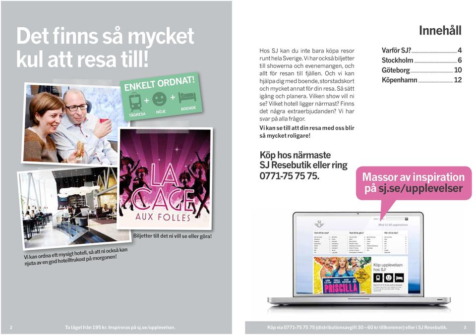 Vilken show vill ni se? Vilket hotell ligger närmast? Finns det några extra er bju danden? Vi har svar på alla frågor. Vi kan se till att din resa med oss blir så mycket roligare! Innehåll Varför SJ?