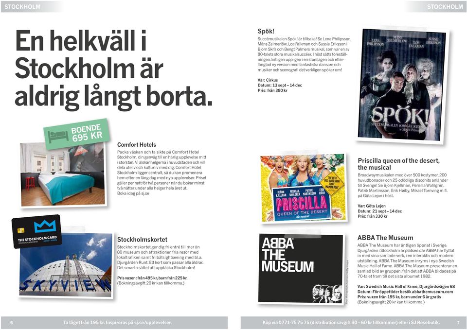 I höst sätts föreställningen äntligen upp igen i en storslagen och efterlängtad ny version med fantastiska dansare och musiker och scenografi det verkligen spökar om!