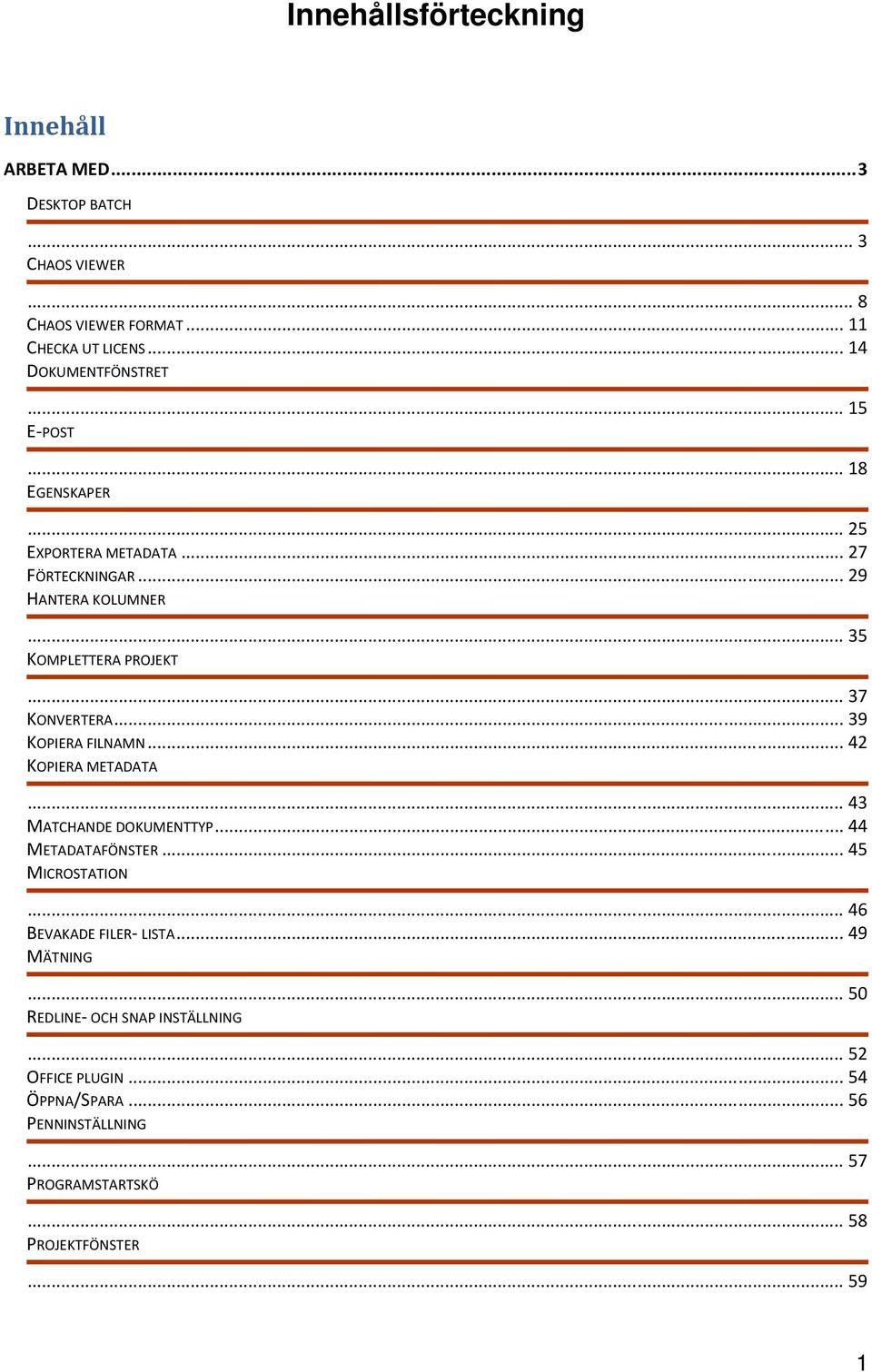 .. 39 KOPIERA FILNAMN... 42 KOPIERA METADATA... 43 MATCHANDE DOKUMENTTYP... 44 METADATAFÖNSTER... 45 MICROSTATION... 46 BEVAKADE FILER LISTA.