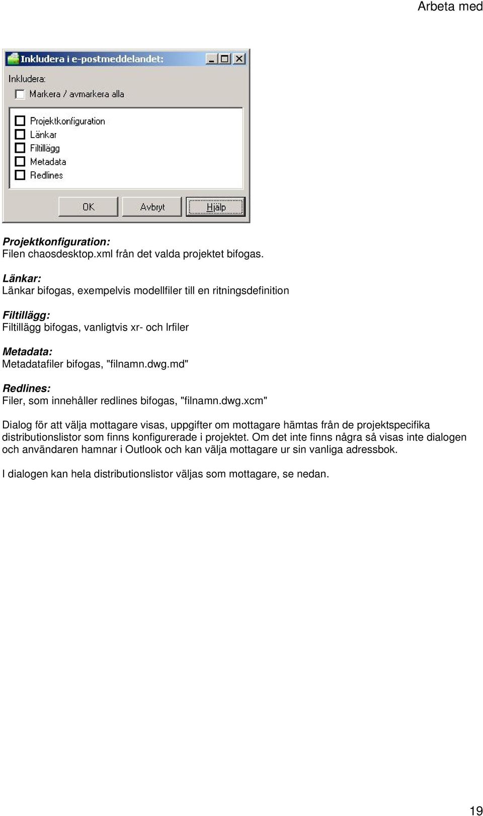 "filnamn.dwg.md" Redlines: Filer, som innehåller redlines bifogas, "filnamn.dwg.xcm" Dialog för att välja mottagare visas, uppgifter om mottagare hämtas från de projektspecifika distributionslistor som finns konfigurerade i projektet.