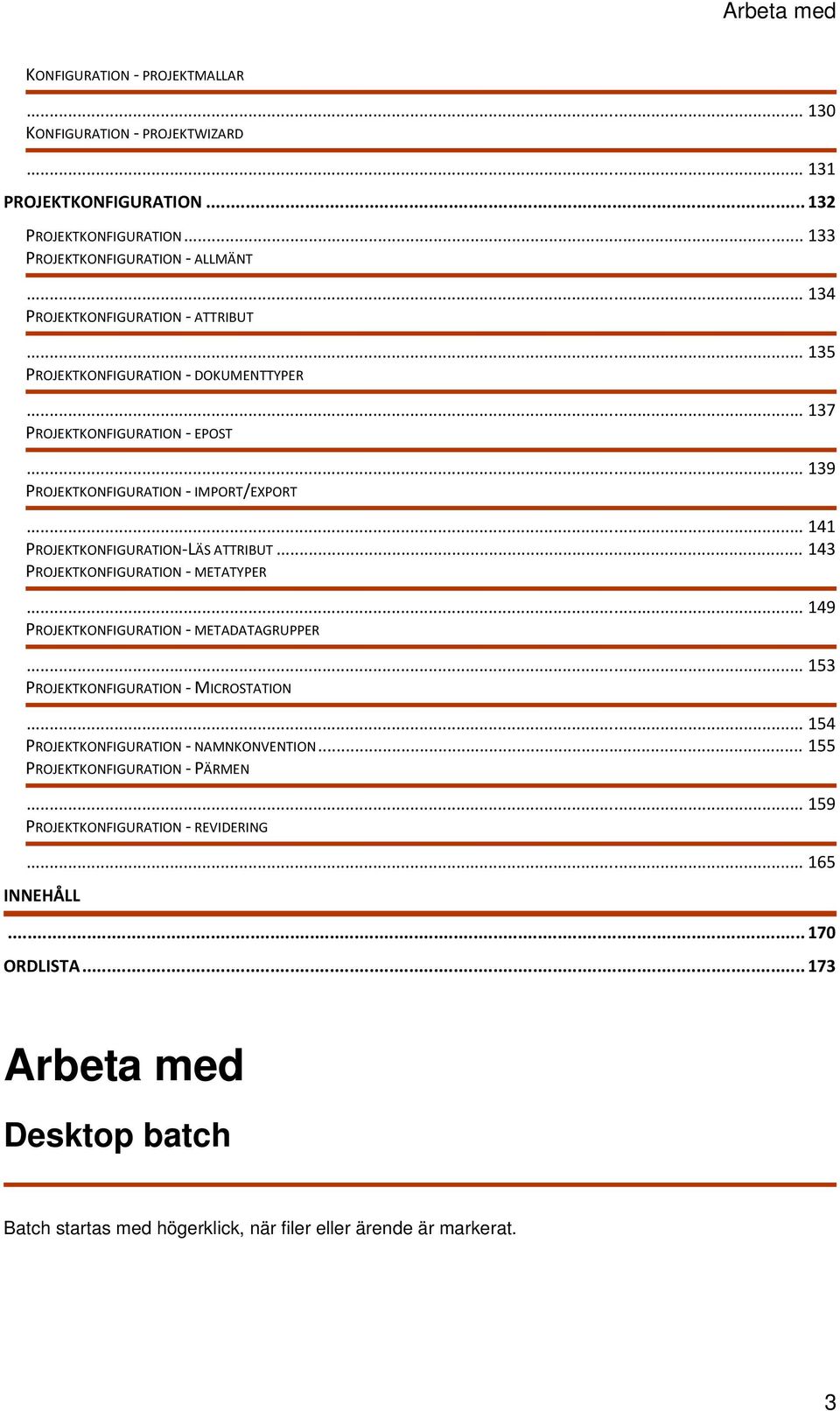 .. 141 PROJEKTKONFIGURATION LÄS ATTRIBUT... 143 PROJEKTKONFIGURATION METATYPER... 149 PROJEKTKONFIGURATION METADATAGRUPPER... 153 PROJEKTKONFIGURATION MICROSTATION.