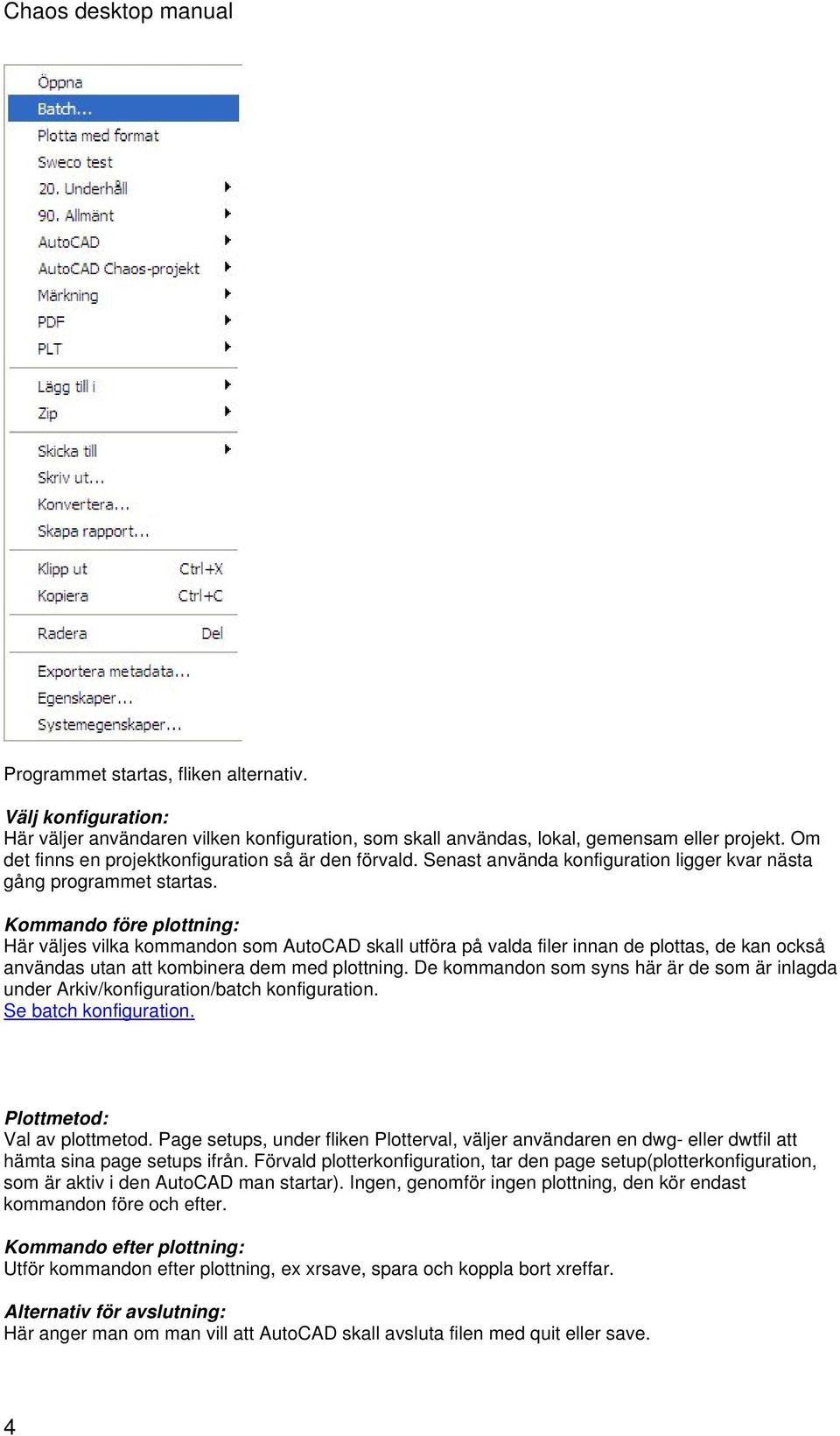 Kommando före plottning: Här väljes vilka kommandon som AutoCAD skall utföra på valda filer innan de plottas, de kan också användas utan att kombinera dem med plottning.
