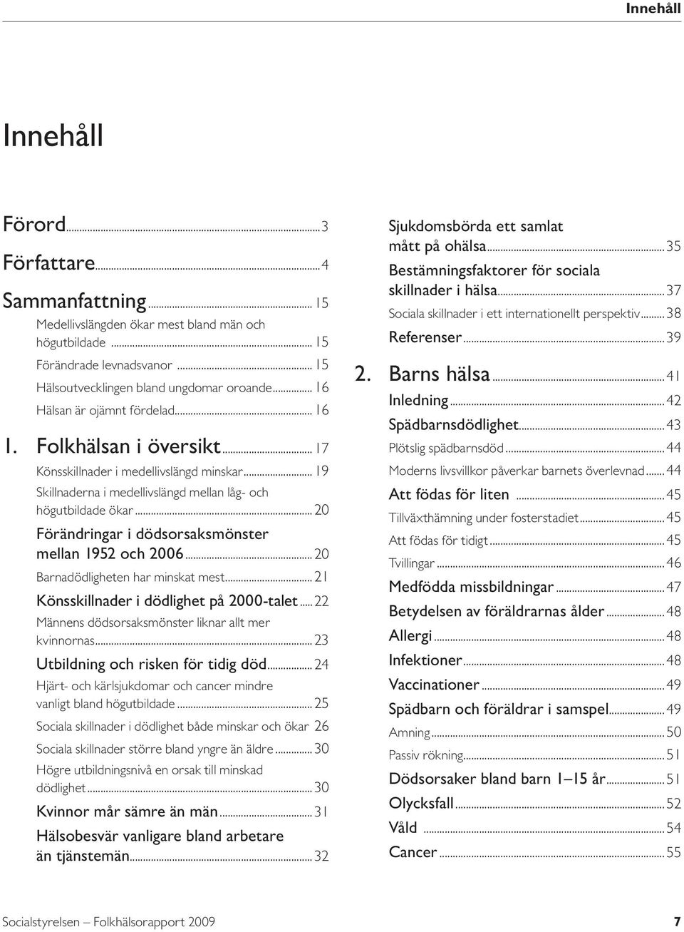 ..2 Förändringar i dödsorsaksmönster mellan 1952 och 26...2 Barnadödligheten har minskat mest...21 Könsskillnader i dödlighet på 2-talet...22 Männens dödsorsaksmönster liknar allt mer kvinn ornas.