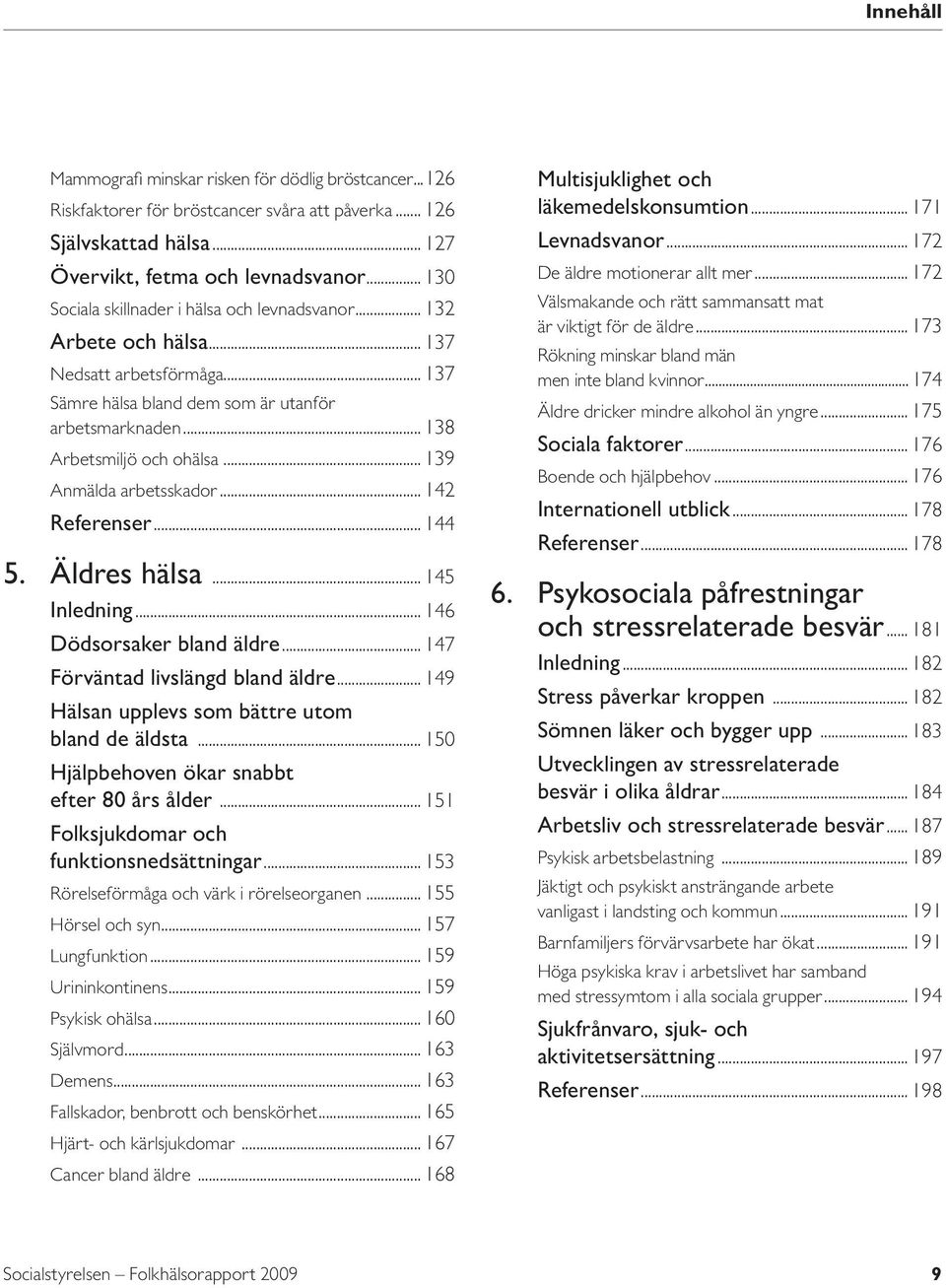 .. 139 Anmälda arbetsskador... 142 Referenser... 144 5. Äldres hälsa... 145 Inledning... 146 Dödsorsaker bland äldre... 147 Förväntad livslängd bland äldre.
