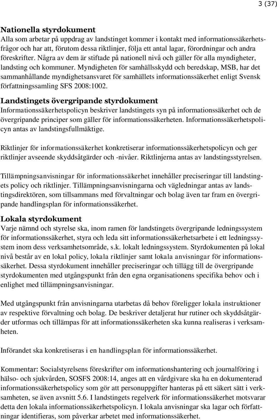 Myndigheten för samhällsskydd och beredskap, MSB, har det sammanhållande myndighetsansvaret för samhällets informationssäkerhet enligt Svensk författningssamling SFS 2008:1002.