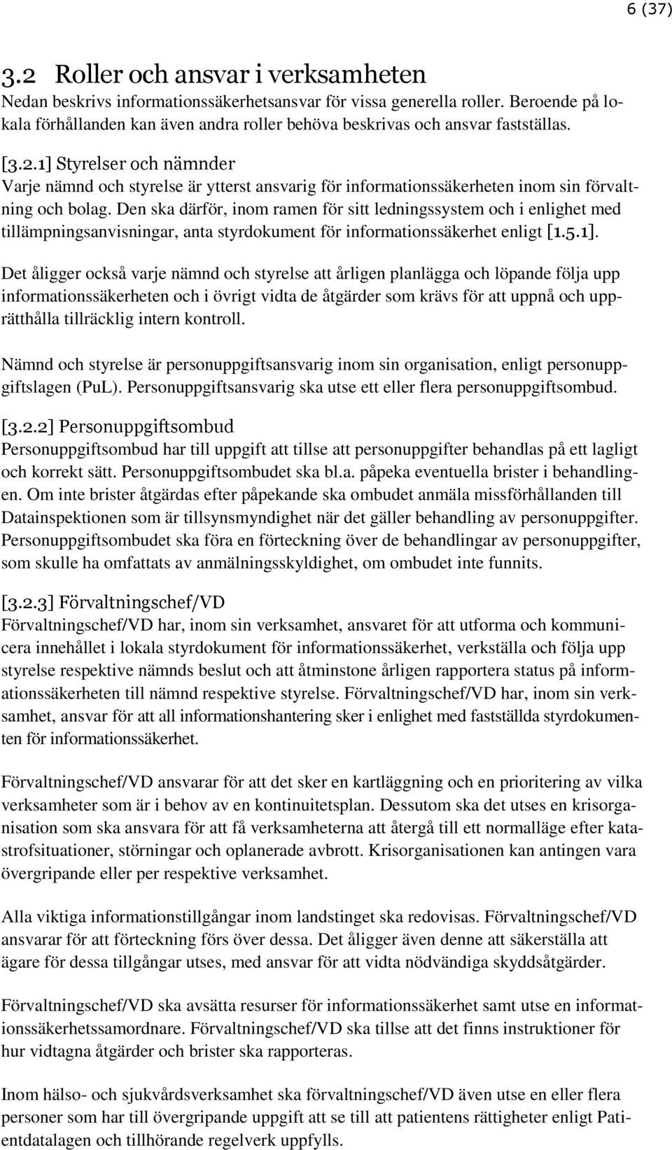 1] Styrelser och nämnder Varje nämnd och styrelse är ytterst ansvarig för informationssäkerheten inom sin förvaltning och bolag.