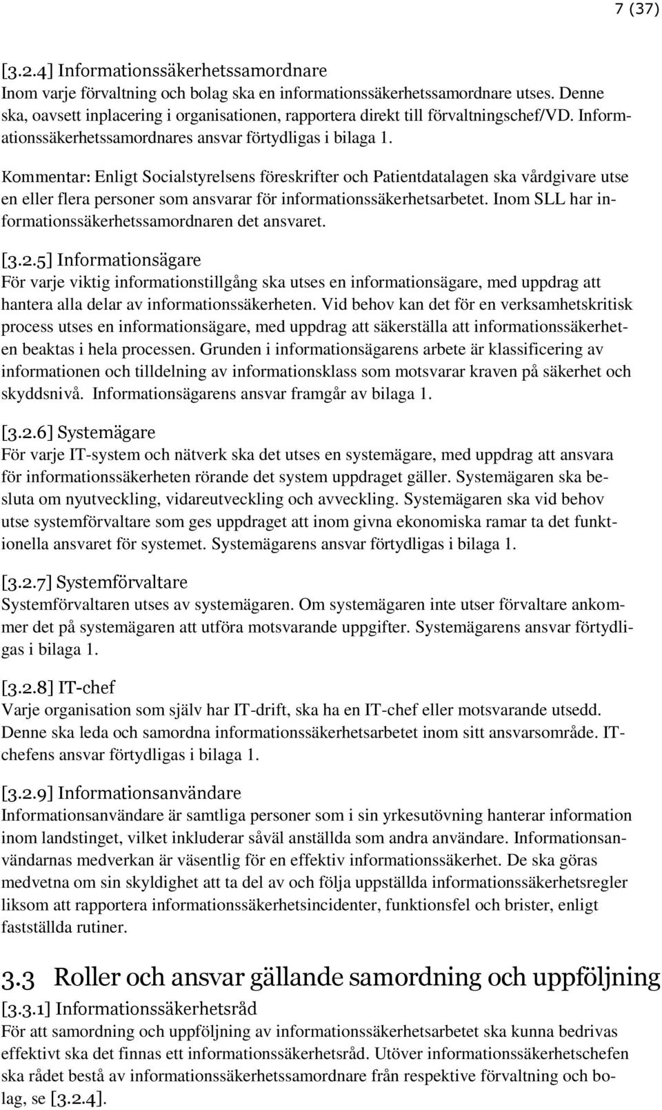 Kommentar: Enligt Socialstyrelsens föreskrifter och Patientdatalagen ska vårdgivare utse en eller flera personer som ansvarar för informationssäkerhetsarbetet.