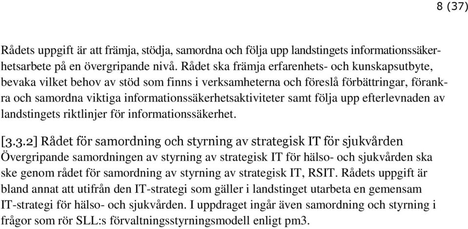 följa upp efterlevnaden av landstingets riktlinjer för informationssäkerhet. [3.