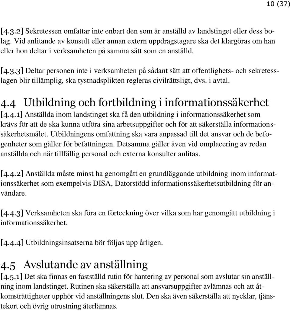 3] Deltar personen inte i verksamheten på sådant sätt att offentlighets- och sekretesslagen blir tillämplig, ska tystnadsplikten regleras civilrättsligt, dvs. i avtal. 4.