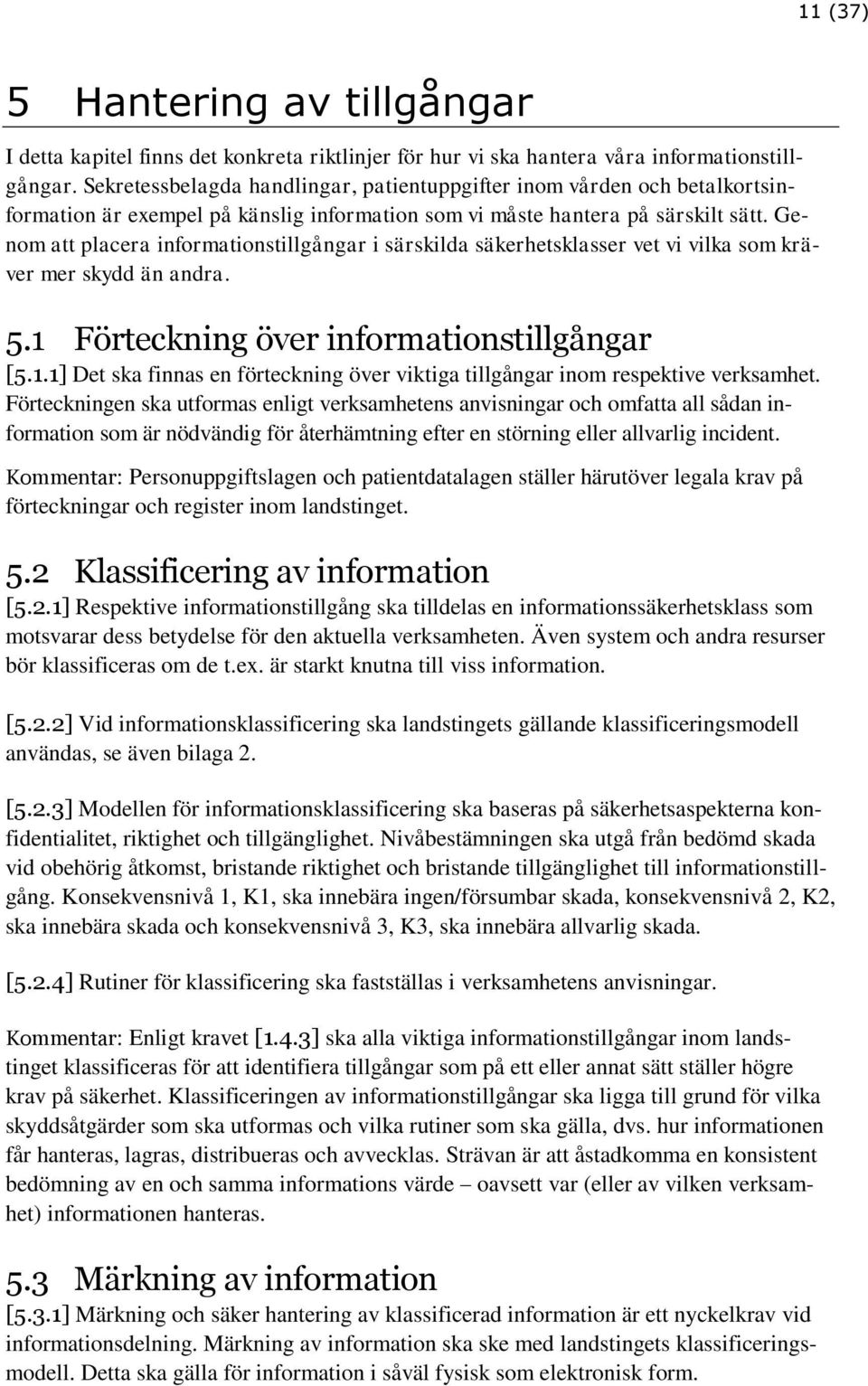 Genom att placera informationstillgångar i särskilda säkerhetsklasser vet vi vilka som kräver mer skydd än andra. 5.1 